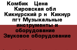 Комбик › Цена ­ 4 000 - Кировская обл., Кикнурский р-н, Кикнур пгт Музыкальные инструменты и оборудование » Звуковое оборудование   